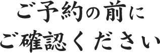 ご予約の前にご確認ください